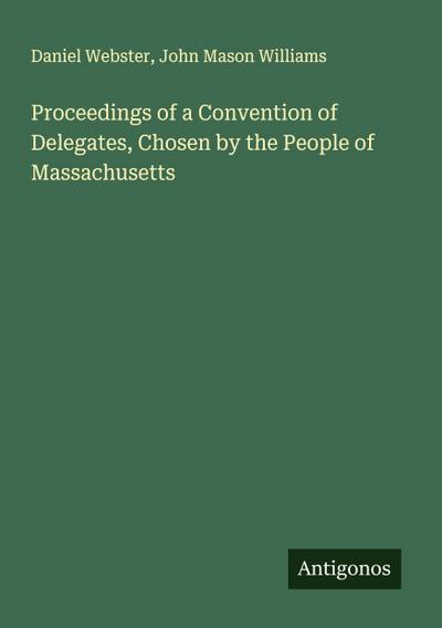 Proceedings of a Convention of Delegates, Chosen by the People of Massachusetts
