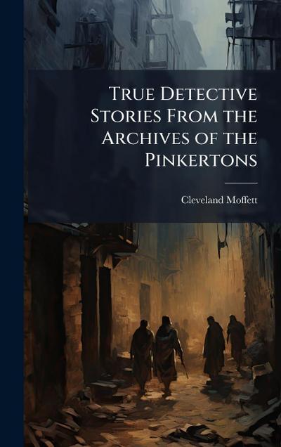 True Detective Stories From the Archives of the Pinkertons