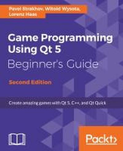 Game Programming Using Qt 5, Beginner’s Guide - Second Edition