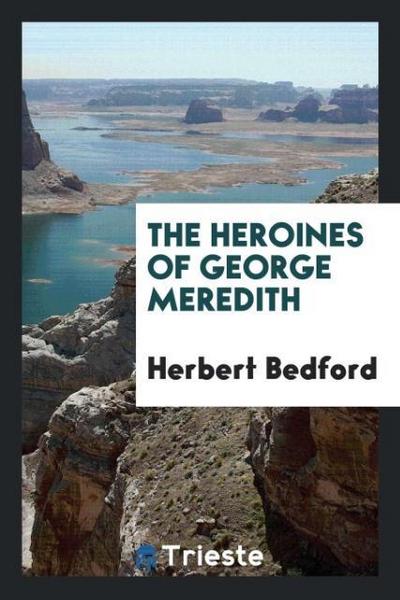 The heroines of George Meredith - Herbert Bedford