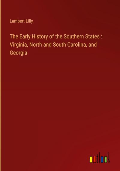 The Early History of the Southern States : Virginia, North and South Carolina, and Georgia