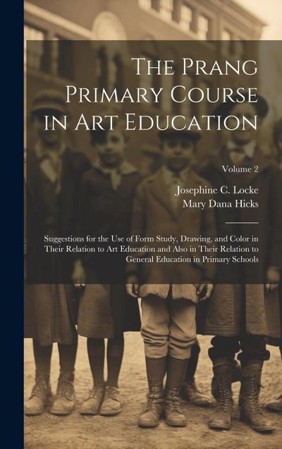 The Prang Primary Course in Art Education: Suggestions for the Use of Form Study, Drawing, and Color in Their Relation to Art Education and Also in Th