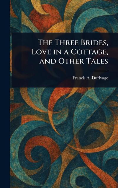 The Three Brides, Love in a Cottage, and Other Tales