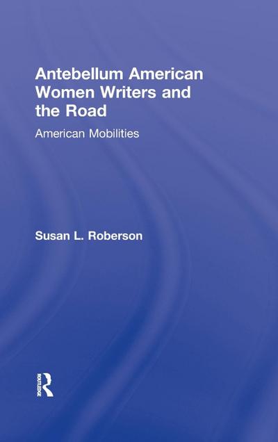 Antebellum American Women Writers and the Road