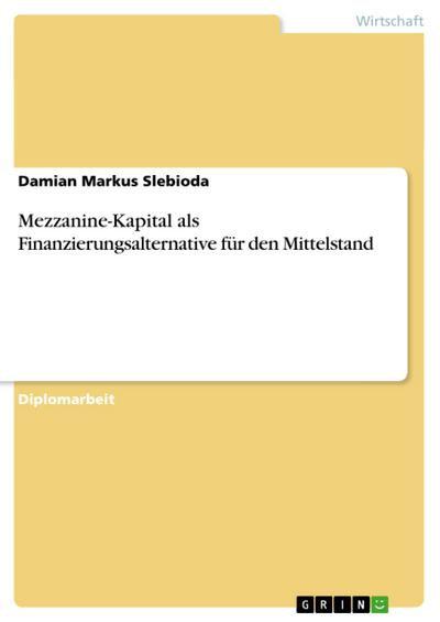 Mezzanine-Kapital als Finanzierungsalternative für den Mittelstand - Damian Markus Slebioda