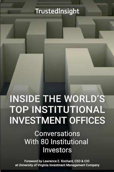 Inside The World’s Top Institutional Investment Offices: Conversations With 80 Institutional Investors