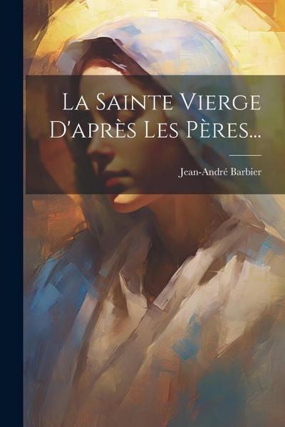 La Sainte Vierge D’après Les Pères...