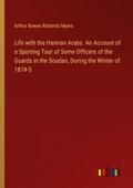 Life with the Hamran Arabs. An Account of a Sporting Tour of Some Officers of the Guards in the Soudan, During the Winter of 1874-5