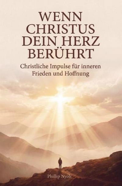 Wenn Christus dein Herz berührt: Christliche Impulse für inneren Frieden und Hoffnung