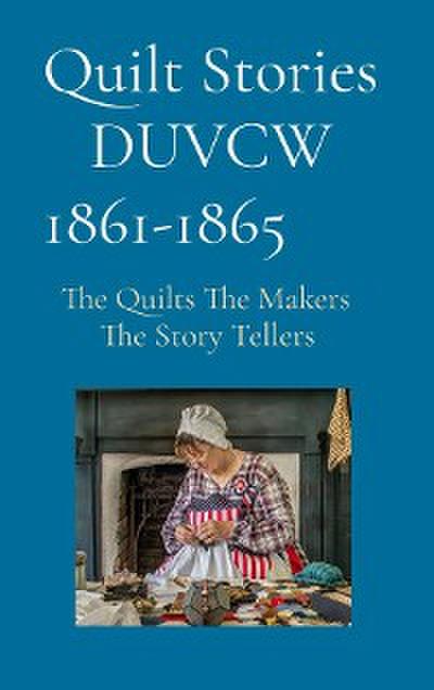 Quilt Stories     DUVCW    1861-1865