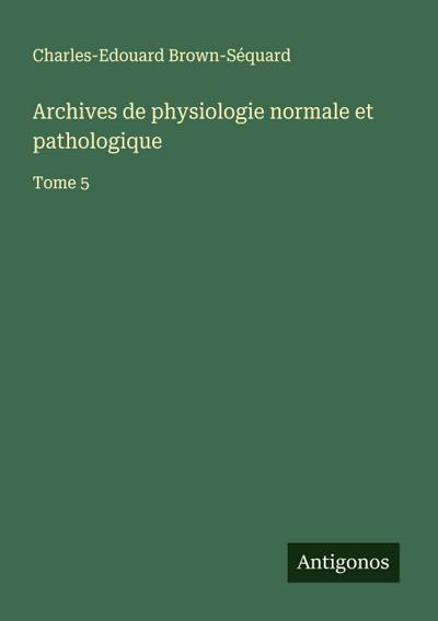 Archives de physiologie normale et pathologique