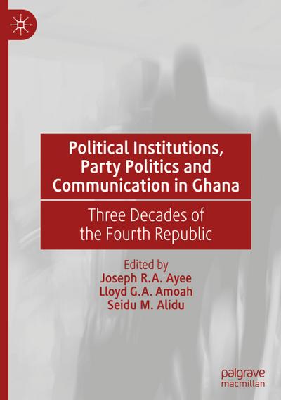 Political Institutions, Party Politics and Communication in Ghana