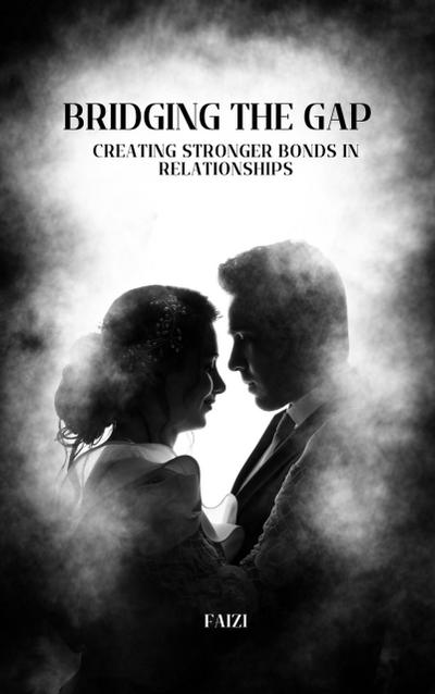 Bridging the Gap: Creating Stronger Bonds in Relationships