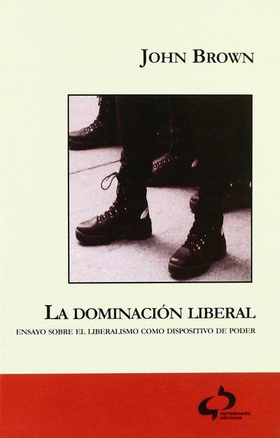 La dominación liberal : ensayo sobre el liberalismo como dispositivo de poder