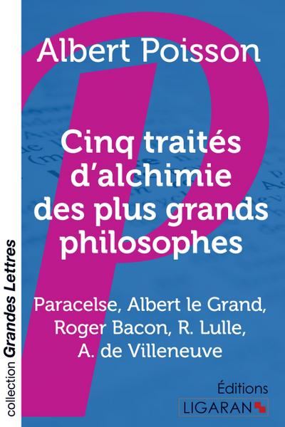 Cinq traités d’alchimie des plus grands philosophes (grands caractères)