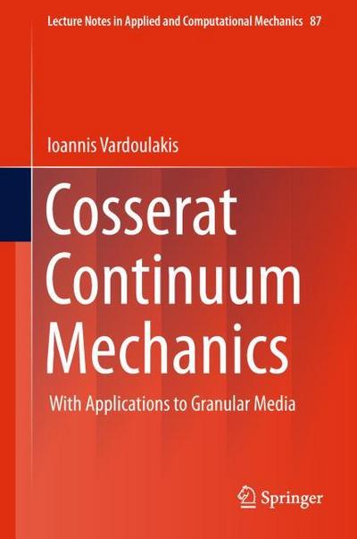 Cosserat Continuum Mechanics: With Applications to Granular Media (Lecture Notes in Applied and Computational Mechanics (87), Band 87)