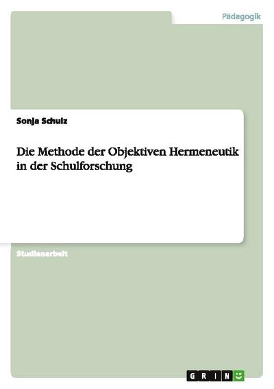 Die Methode der Objektiven Hermeneutik in der Schulforschung