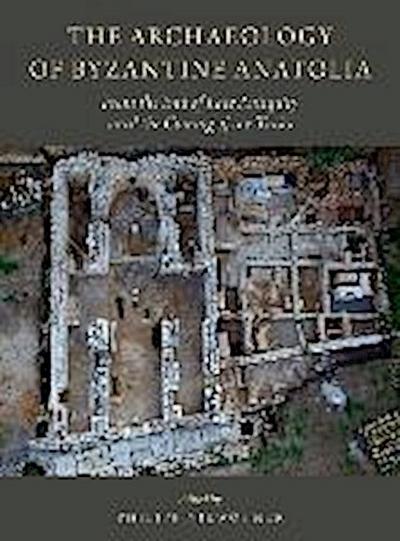 The Archaeology of Byzantine Anatolia: From the End of Late Antiquity Until the Coming of the Turks