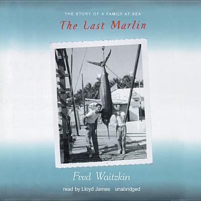 The Last Marlin: The Story of a Family at Sea