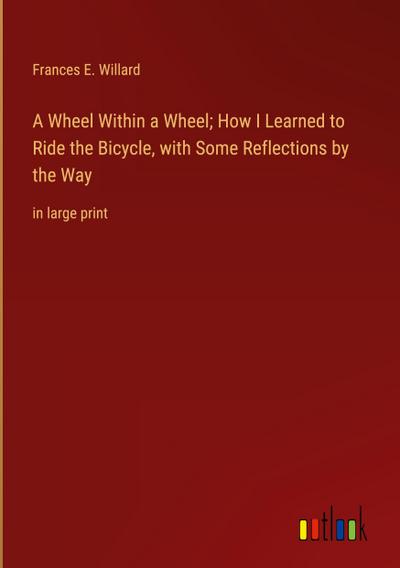 A Wheel Within a Wheel; How I Learned to Ride the Bicycle, with Some Reflections by the Way