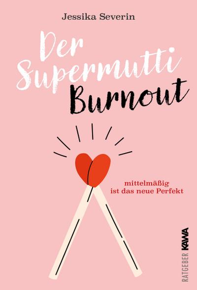 Der Supermutti Burnout: Mittelmäßig ist das neue Perfekt. Humorvoller Ratgeber über den Perfektionismus gestresster Mütter und dessen Folgen
