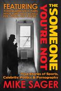 Someone You’re Not: True Stories of Sports, Celebrity, Politics & Pornography