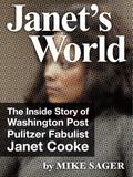 Janet’s World: The Inside Story of Washington Post Pulitzer Fabulist Janet Cooke