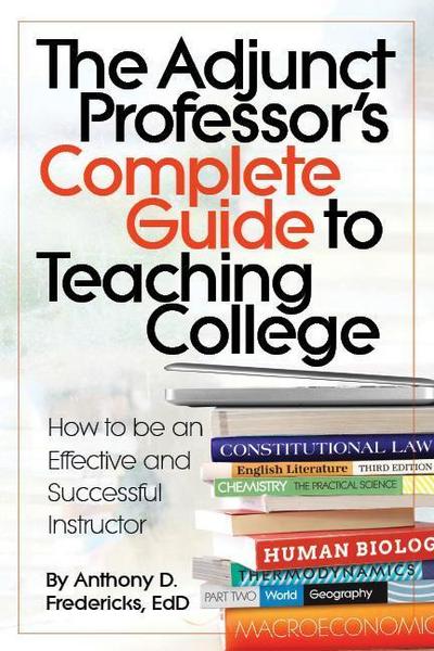 The Adjunct Professor’s Complete Guide to Teaching College: How to Be an Effective and Successful Instructor
