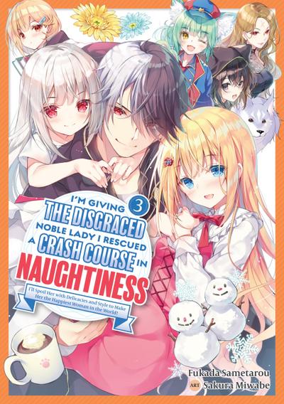 I’m Giving the Disgraced Noble Lady I Rescued a Crash Course in Naughtiness: I’ll Spoil Her with Delicacies and Style to Make Her the Happiest Woman in the World! Volume 3 (Light Novel)