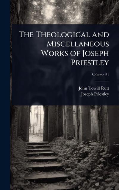 The Theological and Miscellaneous Works of Joseph Priestley