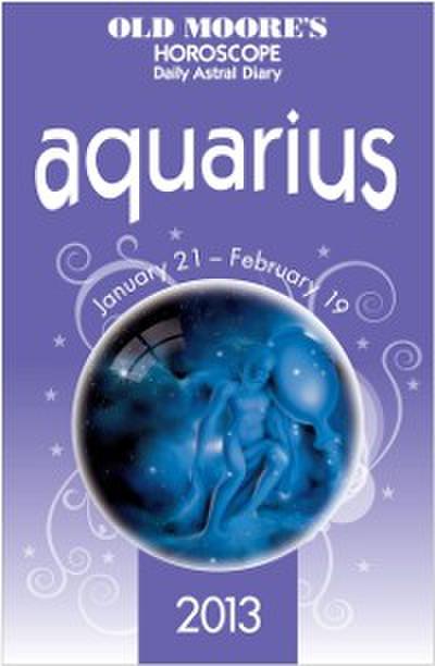 Old Moore’s Horoscope 2013 Aquarius
