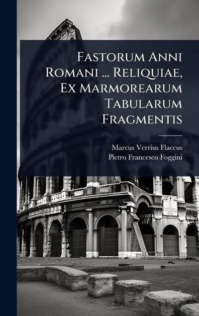 Fastorum Anni Romani ... Reliquiae, Ex Marmorearum Tabularum Fragmentis