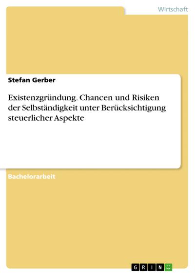 Existenzgründung. Chancen und Risiken der Selbständigkeit unter Berücksichtigung steuerlicher Aspekte