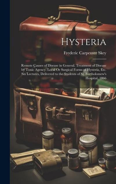 Hysteria: Remote Causes of Disease in General. Treatment of Disease by Tonic Agency. Local Or Surgical Forms of Hysteria, Etc. S