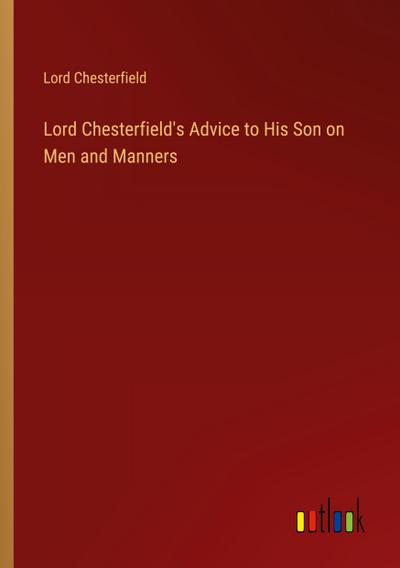 Lord Chesterfield’s Advice to His Son on Men and Manners