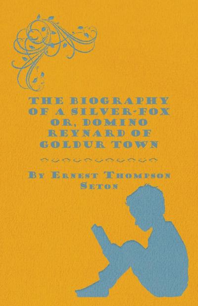 The Biography of a Silver-Fox  Or, Domino Reynard of Goldur Town