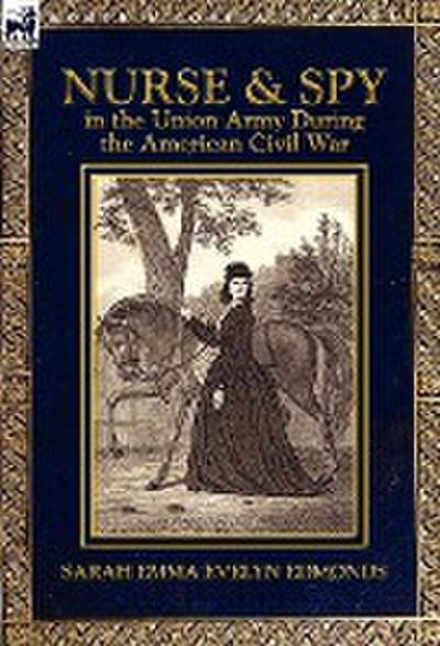 Nurse and Spy in the Union Army During the American Civil War