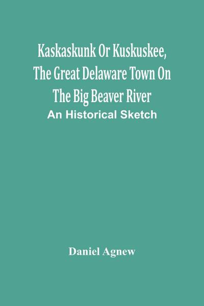 Kaskaskunk Or Kuskuskee, The Great Delaware Town On The Big Beaver River
