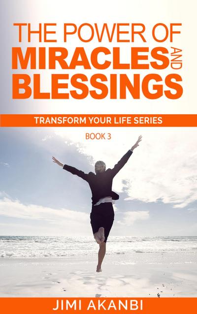 The Power of Miracles and Blessings (Transform Your Life Series Book 3)