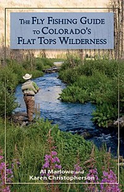 The Fly Fishing Guide to Colorado’s Flat Tops Wilderness (eBook, EPUB) - Al Marlowe