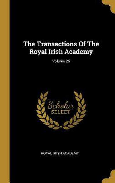 The Transactions Of The Royal Irish Academy; Volume 26