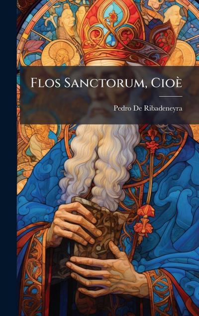 Flos Sanctorum, Cioè