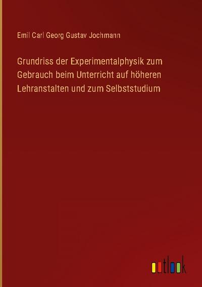 Grundriss der Experimentalphysik zum Gebrauch beim Unterricht auf höheren Lehranstalten und zum Selbststudium