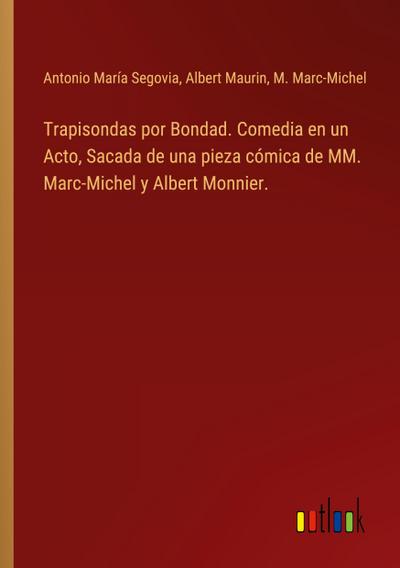 Trapisondas por Bondad. Comedia en un Acto, Sacada de una pieza cómica de MM. Marc-Michel y Albert Monnier.