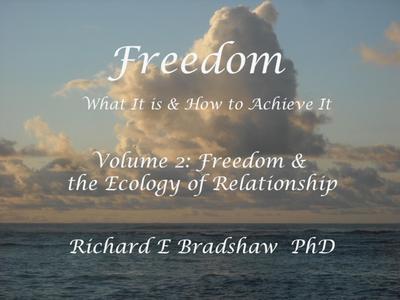 Freedom: What It is & How to Achieve It. Vol 2: Freedom & The Ecology of Relationship (Ecology of Freedom, #2)