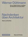Werner Düttmann. Nachdenken über Architektur