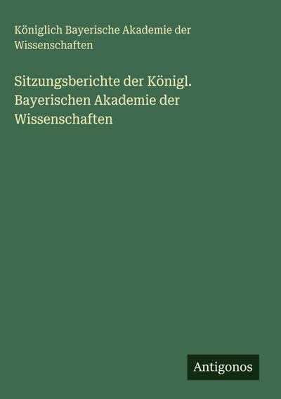 Sitzungsberichte der Königl. Bayerischen Akademie der Wissenschaften