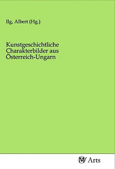 Kunstgeschichtliche Charakterbilder aus Österreich-Ungarn