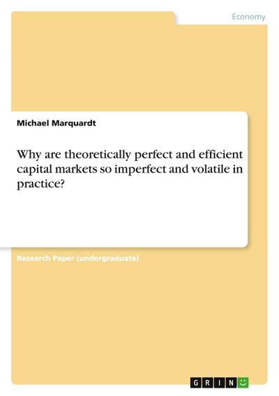 Why are theoretically perfect and efficient capital markets so imperfect and volatile in practice?