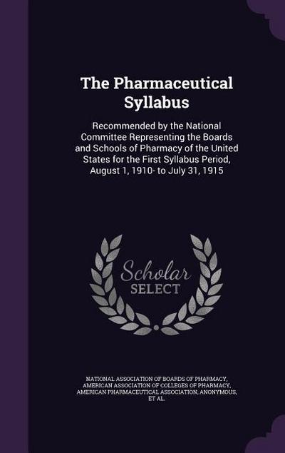 The Pharmaceutical Syllabus: Recommended by the National Committee Representing the Boards and Schools of Pharmacy of the United States for the Fir